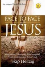 Face To Face with Jesus: Perjumpaan Pribadi yang akan Mengubah Perjalanan Kehidupan Rohani Anda